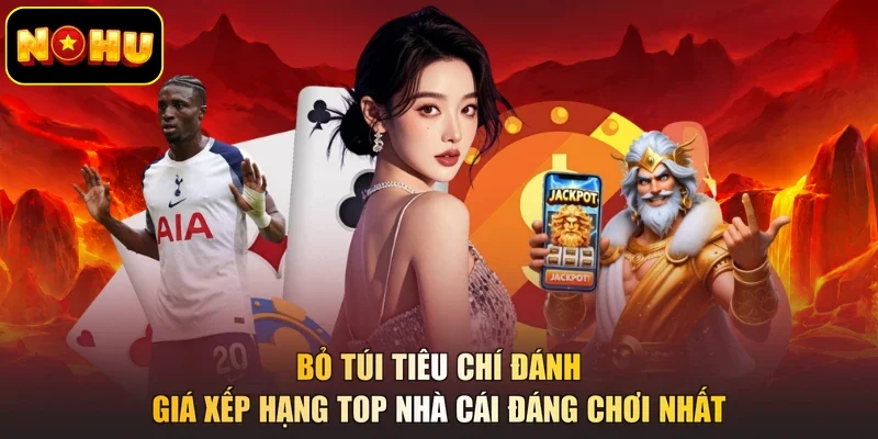 Bỏ túi tiêu chí đánh giá xếp hạng top nhà cái đáng chơi nhất